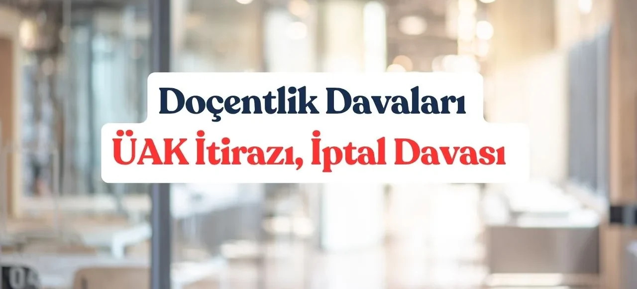 Doçentlik Davaları: ÜAK İtirazı, İptal Davası  
