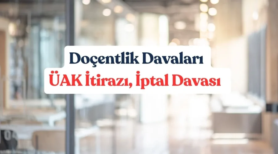 Doçentlik Davaları: ÜAK İtirazı, İptal Davası  