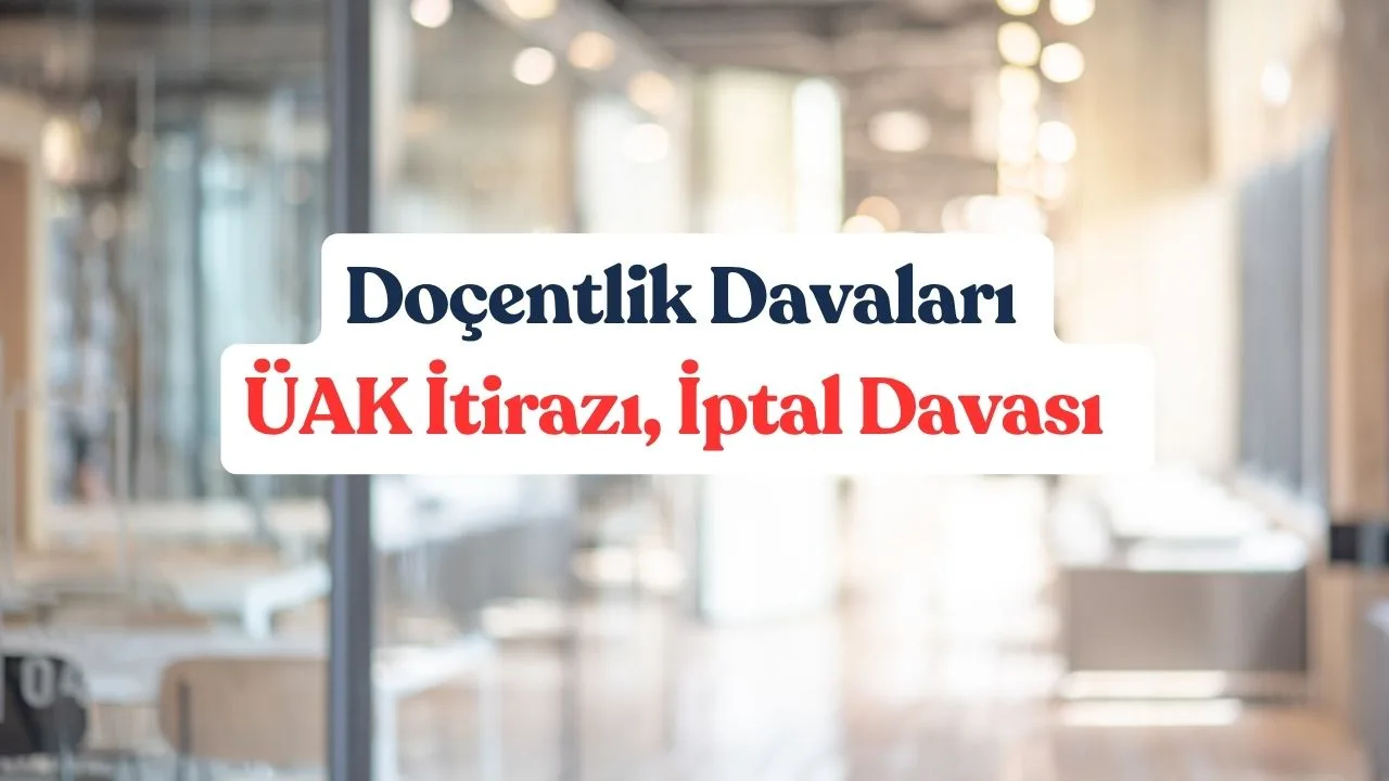 Doçentlik Davaları: ÜAK İtirazı, İptal Davası  
